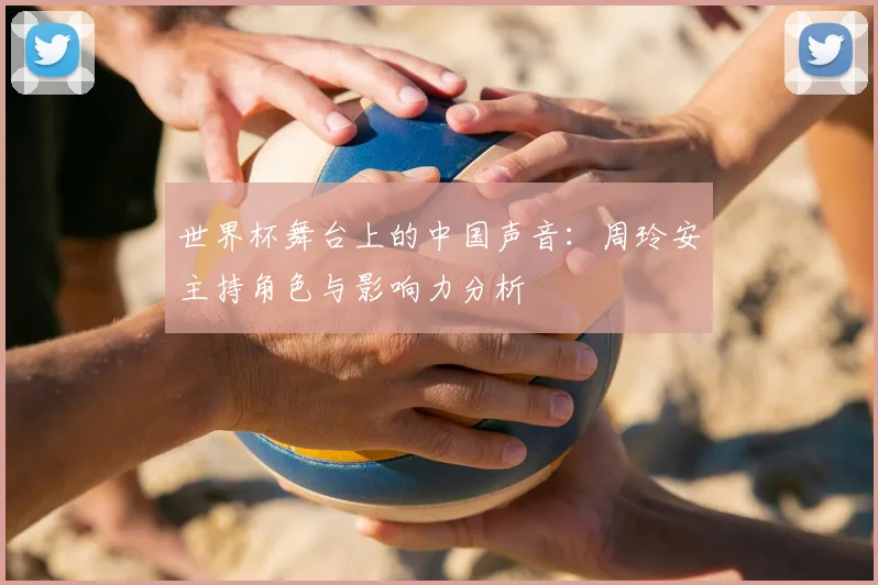 世界杯舞台上的中国声音：周玲安主持角色与影响力分析