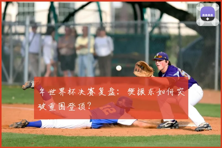 年世界杯决赛复盘：樊振东如何突破重围登顶？