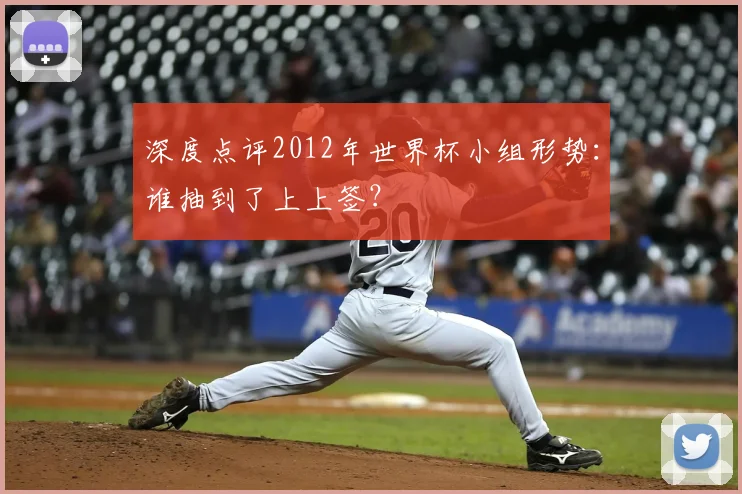深度点评2012年世界杯小组形势：谁抽到了上上签？