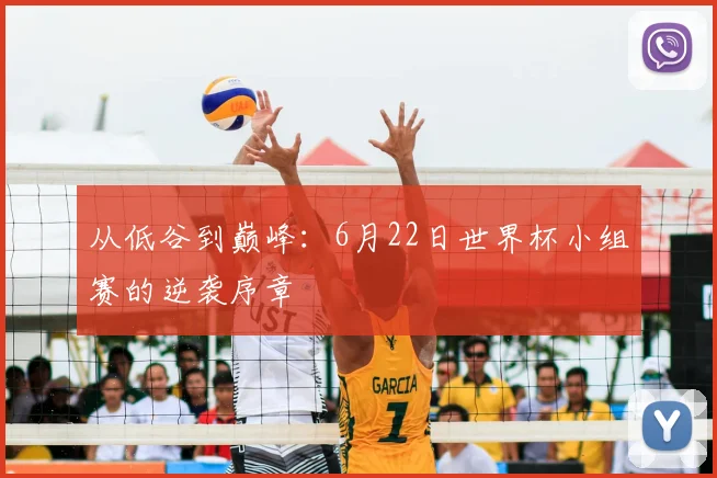 从低谷到巅峰：6月22日世界杯小组赛的逆袭序章